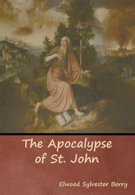 The Apocalypse of St. John by Berry, Elwood Sylvester