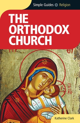 The Orthodox Church - Simple Guides by Clark, Katherine