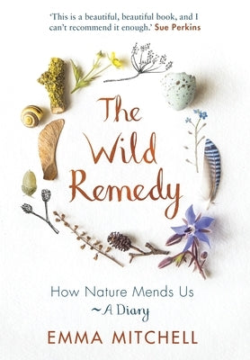 The Wild Remedy: How Nature Mends Us - A Diary by Mitchell, Emma