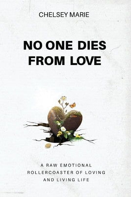 No One Dies from Love: A Raw Emotional Rollercoaster of Loving and Living Life by Marie, Chelsey