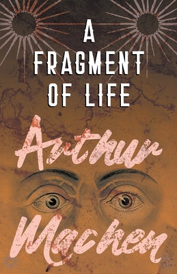 A Fragment of Life by Machen, Arthur