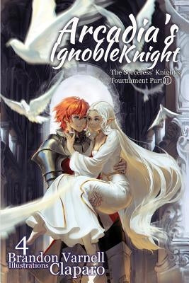 Arcadia's Ignoble Knight, Volume 4: The Sorceress' Knight's Tournament Part II by Varnell, Brandon