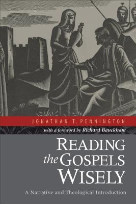 Reading the Gospels Wisely: A Narrative and Theological Introduction by Pennington, Jonathan T.