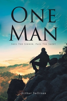 One Man: Saul the Sinner, Paul the Saint by Sullivan, Arthur