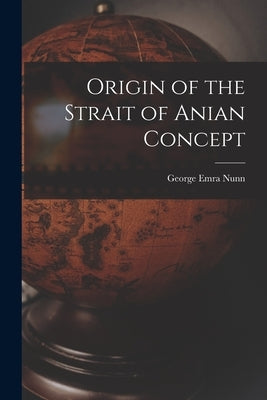 Origin of the Strait of Anian Concept by Nunn, George Emra 1882-