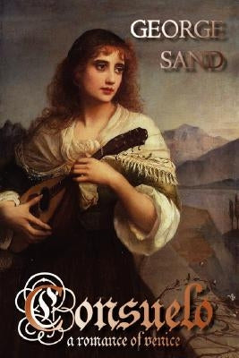 Consuelo: A Romance of Venice by Sand, George