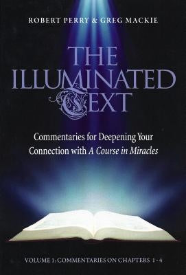The Illuminated Text Vol 1: Commentaries for Deepening Your Connection with a Course in Miracles by Perry, Robert