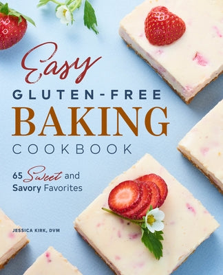 Easy Gluten-Free Baking Cookbook: 65 Sweet and Savory Favorites by Kirk, Jessica