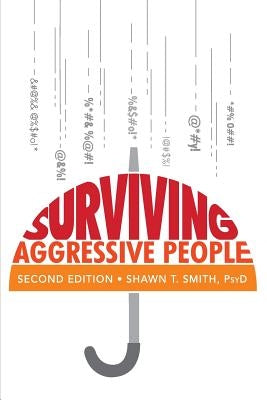 Surviving Aggressive People: Practical Violence Prevention Skills for the Workplace and the Street by Smith, Shawn T.