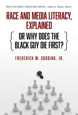 Race and Media Literacy, Explained (or Why Does the Black Guy Die First?) by Gooding Jr, Frederick W.