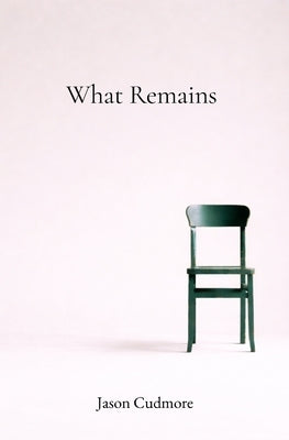 What Remains by Cudmore, Jason