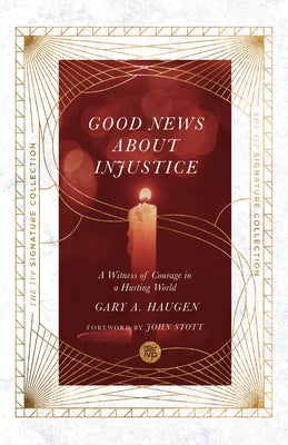 The Good News about Injustice: A Witness of Courage in a Hurting World by Haugen, Gary a.