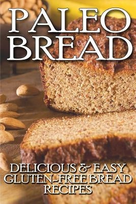 Paleo Bread: Delicious & Easy Gluten-Free Bread Recipes by Parker, Janice