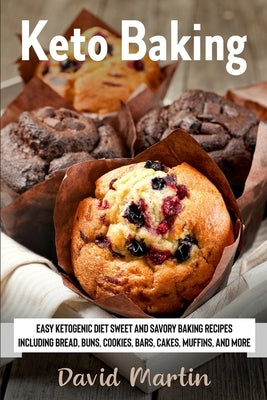 Keto Baking: Easy Keto Diet Sweet and Savory Baking Recipes including Bread, Buns, Cookies, Bars, Cakes, and Muffins by Martin, David