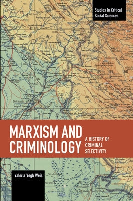 Marxism and Criminology: A History of Criminal Selectivity by Vegh Weis, Valeria