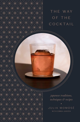 The Way of the Cocktail: Japanese Traditions, Techniques, and Recipes by MomosÃ©, Julia