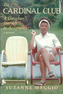 The Cardinal Club: A Daughter's Journey to Acceptance by Maggio, Suzanne