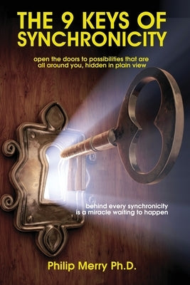 The 9 Keys of Synchronicity: Open the doors to possibilities that are all around you, hidden in plain view by Merry, Philip