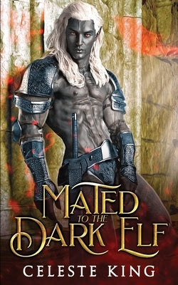 Mated To The Dark Elf: A Fantasy Monster Romance by King, Celeste