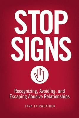 Stop Signs: Recognizing, Avoiding, and Escaping Abusive Relationships by Fairweather, Lynn