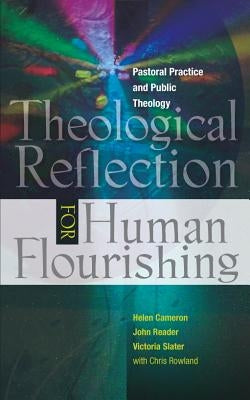 Theological Reflection for Human Flourishing: Pastoral Practice and Public Theology by Cameron, Helen