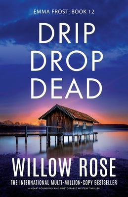 Drip Drop Dead: A heart-pounding and unstoppable mystery thriller by Rose, Willow