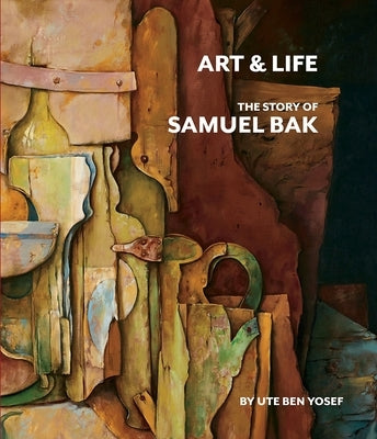 Art and Life: The Story of Samuel Bak by Yosef, Ute Ben