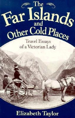 Far Islands and Other Cold Places: Travel Essays of a Victorian Lady by Taylor, Elizabeth