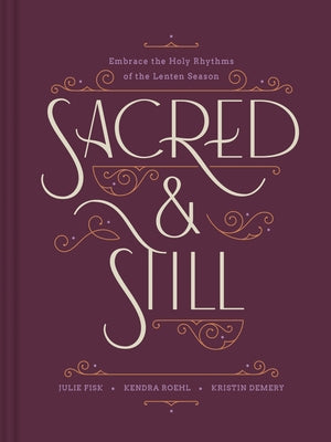 Sacred and Still: Embrace the Holy Rhythms of the Lenten Season by Demery, Kristin