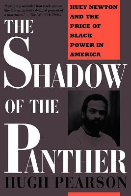 The Shadow of the Panther: Huey Newton and the Price of Black Power in America by Pearson, Hugh