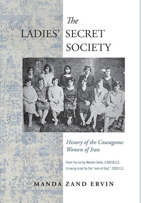 The Ladies' Secret Society: History of the Courageous Women of Iran by Ervin, Manda Zand