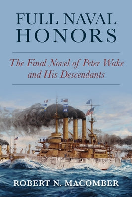 Full Naval Honors: The Final Novel of Peter Wake and His Descendants by Macomber, Robert