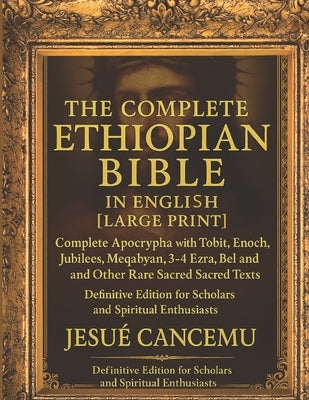 THE Complete Ethiopian Bible in English [Large Print]: Complete Apocrypha with Tobit, Enoch, Jubilees, Meqabyan,3-4 Ezra, Bel and the Dragon, and Othe by Cancemu, Jesue'