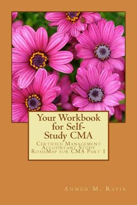 Your Workbook for Self-study CMA: Certified Management Accountant RoadMap CMA Part 1 by Rafik, Ahmed Mohamed