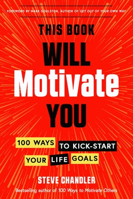 This Book Will Motivate You: 100 Ways to Kick-Start Your Life Goals by Chandler, Steve