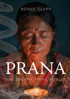 Prana: One Breath, Many Worlds by Clark, Bernie