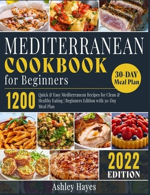 Mediterranean Diet Cookbook for Beginners: 1200 Quick & Easy Mediterranean Recipes for Clean & Healthy Eating Beginners Edition with 30-Day Meal Plan by Hayes, Ashley