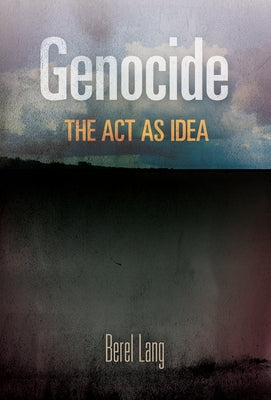 Genocide: The Act as Idea by Lang, Berel