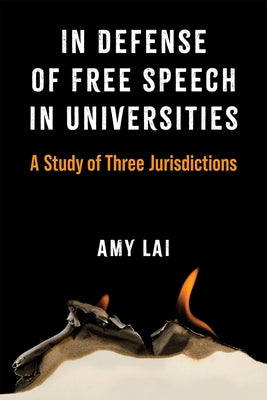 In Defense of Free Speech in Universities: A Study of Three Jurisdictions by Lai, Amy T. Y.