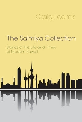 The Salmiya Collection: Stories of the Life and Times of Modern Kuwait by Loomis, Craig