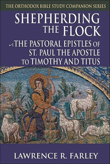 Shepherding the Flock: The Pastoral Epistles of St. Paul the Apostle to Timothy and to Titus by Farley, Lawrence R.