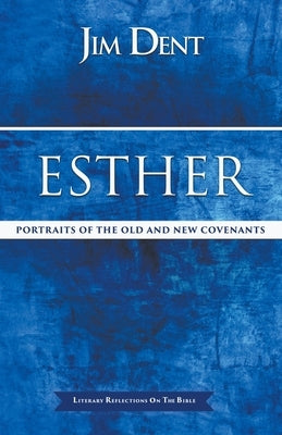 Esther, Portraits of the Old and New Covenants by Dent, Jim