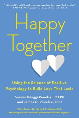 Happy Together: Using the Science of Positive Psychology to Build Love That Lasts by Pileggi Pawelski, Suzann