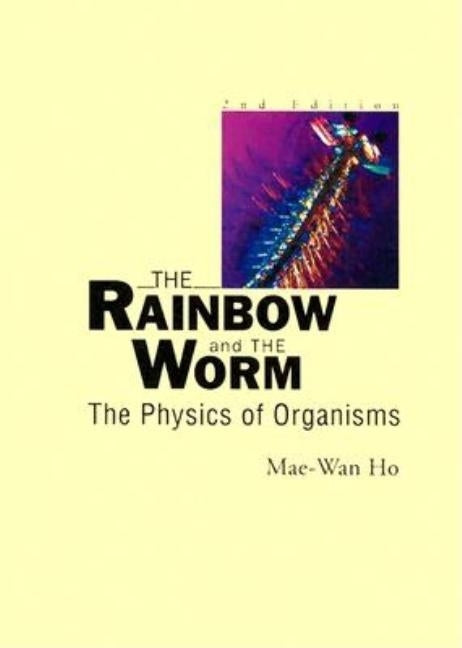 Rainbow and the Worm, The: The Physics of Organisms (2nd Edition) by Ho, Mae-Wan