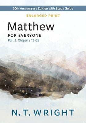 Matthew for Everyone, Part 2, Enlarged Print: 20th Anniversary Edition with Study Guide, Chapters 16-28 by Wright, N. T.