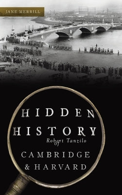 Hidden History of Cambridge & Harvard: Town & Gown by Merrill, Jane