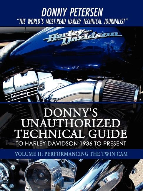Donny's Unauthorized Technical Guide to Harley Davidson 1936 to Present: Volume II: Performancing the Twin Cam by Petersen, Donny