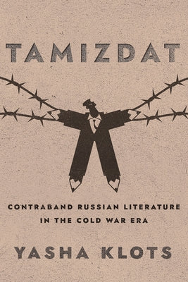 Tamizdat: Contraband Russian Literature in the Cold War Era by Klots, Yasha Yakov