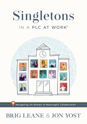 Singletons in a PLC at Work(r): Navigating On-Ramps to Meaningful Collaboration (Practical Strategies for Eliminating Teacher Isolation to Improve Col by Leane, Brig