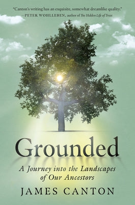 Grounded: A Journey Into the Landscapes of Our Ancestors by Canton, James